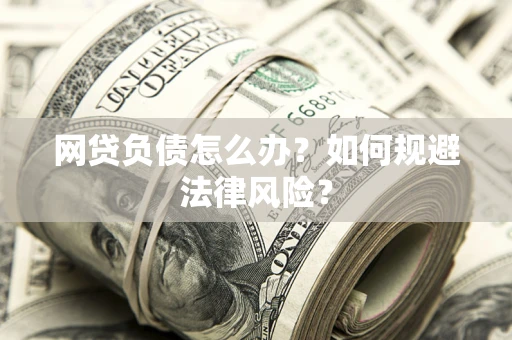 济南网贷负债怎么办？如何规避法律风险？