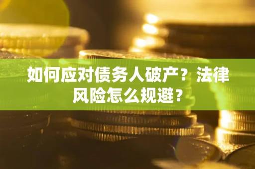 济南如何应对债务人破产？法律风险怎么规避？