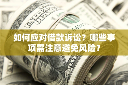 济南如何应对借款诉讼？哪些事项需注意避免风险？