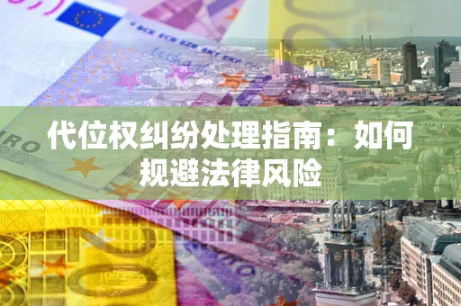 济南代位权纠纷处理指南：如何规避法律风险