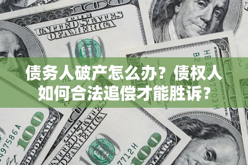 济南债务人破产怎么办？债权人如何合法追偿才能胜诉？