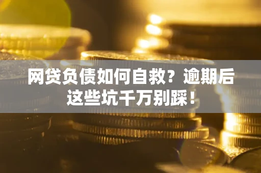济南网贷负债如何自救？逾期后这些坑千万别踩！