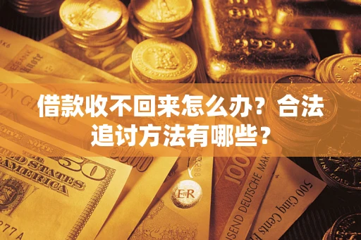 济南借款收不回来怎么办？合法追讨方法有哪些？