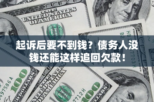 济南起诉后要不到钱？债务人没钱还能这样追回欠款！