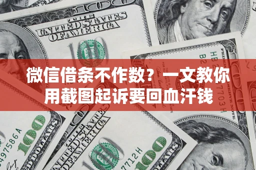 济南微信借条不作数？一文教你用截图起诉要回血汗钱