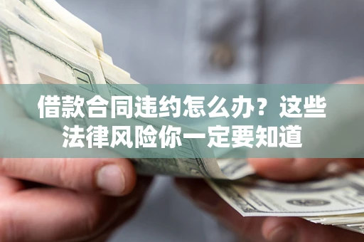 济南借款合同违约怎么办？这些法律风险你一定要知道