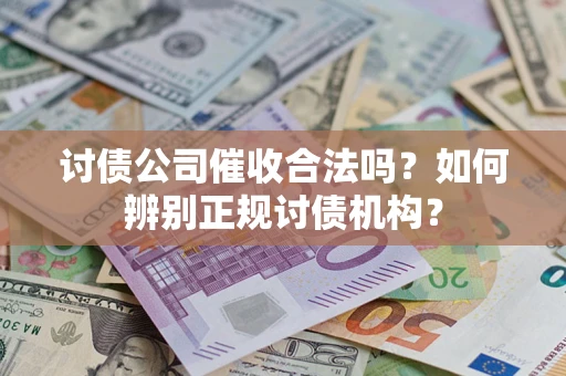 济南讨债公司催收合法吗？如何辨别正规讨债机构？