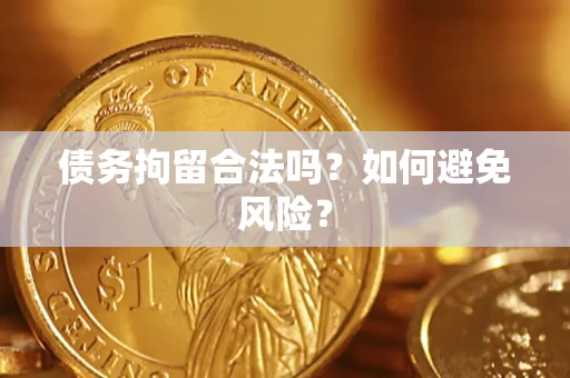 济南债务拘留合法吗？如何避免风险？