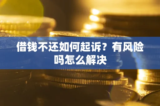 济南借钱不还如何起诉？有风险吗怎么解决