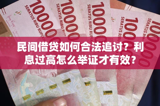 济南民间借贷如何合法追讨？利息过高怎么举证才有效？