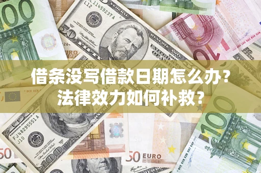济南借条没写借款日期怎么办？法律效力如何补救？