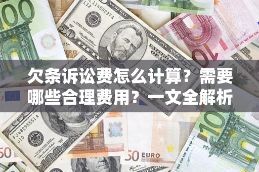 济南欠条诉讼费怎么计算？需要哪些合理费用？一文全解析
