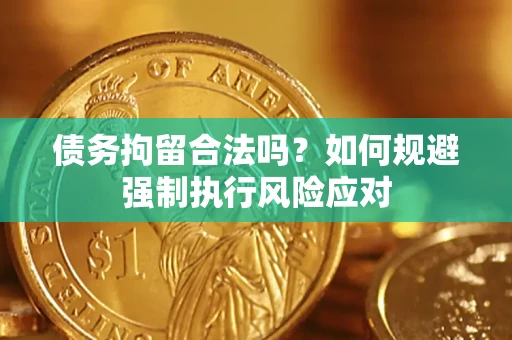 济南债务拘留合法吗？如何规避强制执行风险应对