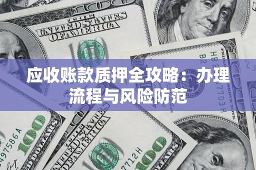 济南应收账款质押全攻略：办理流程与风险防范