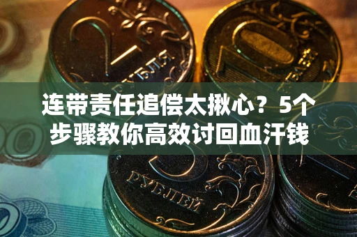 济南连带责任追偿太揪心？5个步骤教你高效讨回血汗钱