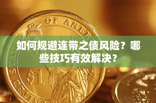 济南如何规避连带之债风险？哪些技巧有效解决？
