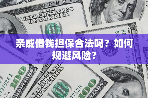 济南亲戚借钱担保合法吗？如何规避风险？