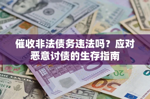 济南催收非法债务违法吗？应对恶意讨债的生存指南