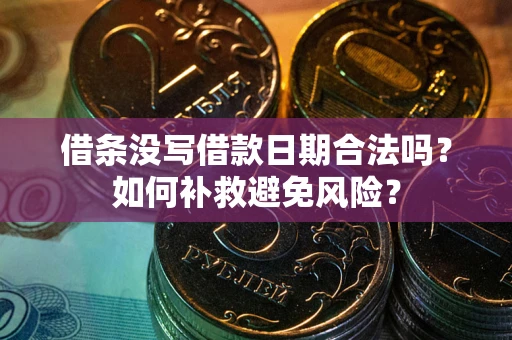 济南借条没写借款日期合法吗？如何补救避免风险？