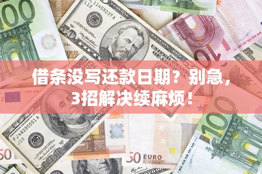 济南借条没写还款日期？别急，3招解决续麻烦！