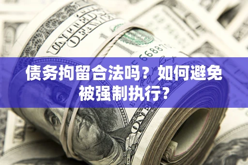济南债务拘留合法吗？如何避免被强制执行？