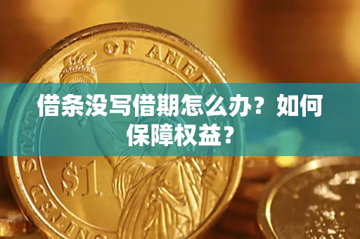 济南借条没写借期怎么办？如何保障权益？