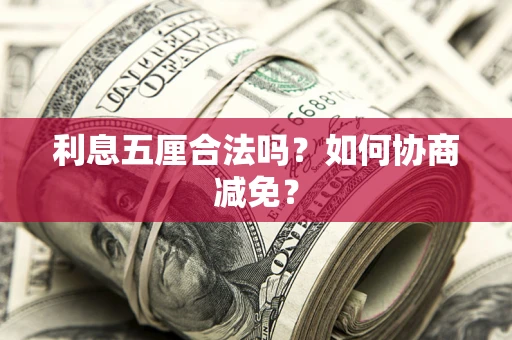 济南利息五厘合法吗？如何协商减免？
