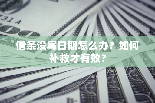 济南借条没写日期怎么办？如何补救才有效？
