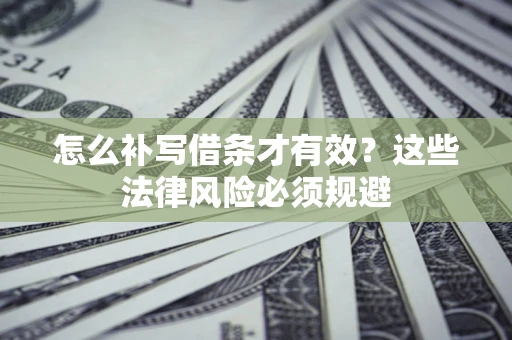 济南怎么补写借条才有效？这些法律风险必须规避