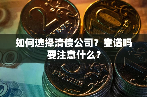 济南如何选择清债公司？靠谱吗要注意什么？