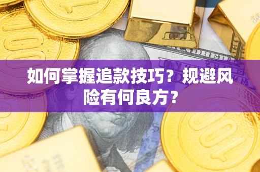 济南如何掌握追款技巧？规避风险有何良方？