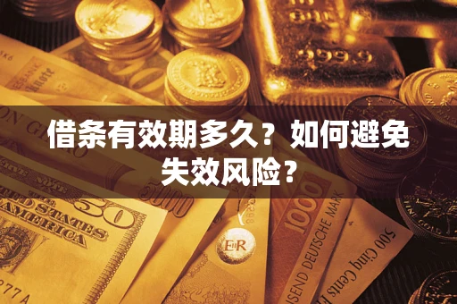 济南借条有效期多久？如何避免失效风险？