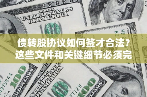 济南债转股协议如何签才合法？这些文件和关键细节必须完整