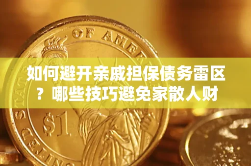 济南如何避开亲戚担保债务雷区？哪些技巧避免家散人财