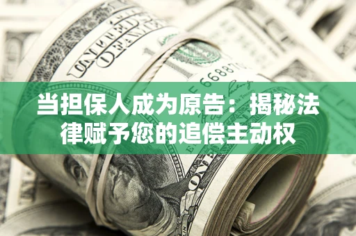 济南当担保人成为原告:揭秘法律赋予您的追偿主动权 济南当担保人成为原告:揭秘法律赋予您的追偿主动权