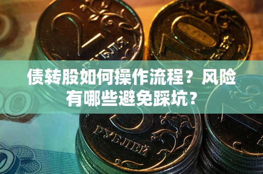 济南债转股如何操作流程?风险有哪些避免踩坑? 济南债转股如何操作流程?风险有哪些避免踩坑?