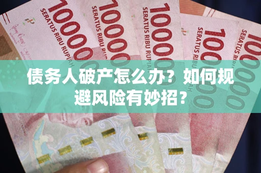 济南债务人破产怎么办？如何规避风险有妙招？