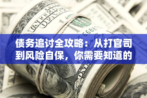 济南债务追讨全攻略：从打官司到风险自保，你需要知道的法律智慧