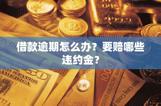 济南借款逾期怎么办？要赔哪些违约金？