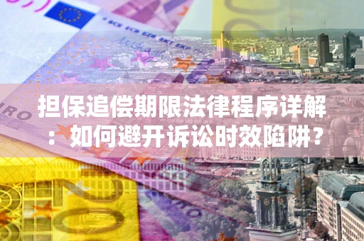 济南担保追偿期限法律程序详解：如何避开诉讼时效陷阱？