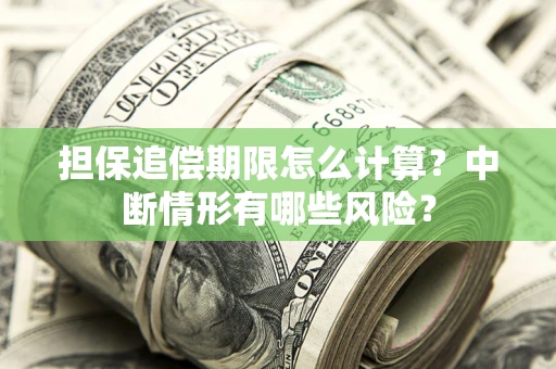 济南担保追偿期限怎么计算？中断情形有哪些风险？