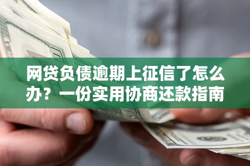 济南网贷负债逾期上征信了怎么办？一份实用协商还款指南请收好