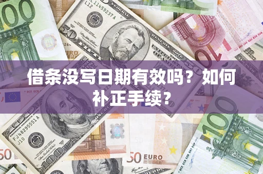 济南借条没写日期有效吗？如何补正手续？