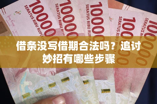 济南借条没写借期合法吗？追讨妙招有哪些步骤