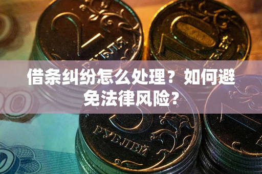 济南借条纠纷怎么处理？如何避免法律风险？