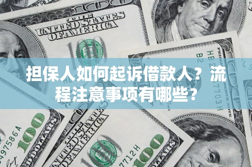 济南担保人如何起诉借款人？流程注意事项有哪些？