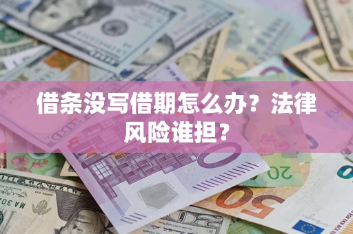 济南借条没写借期怎么办？法律风险谁担？